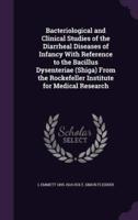 Bacteriological and Clinical Studies of the Diarrheal Diseases of Infancy With Reference to the Bacillus Dysenteriae (Shiga) From the Rockefeller Institute for Medical Research