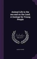 Animal Life in the Sea and on the Land. A Zoology for Young People