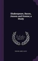Shakespeare, Bacon, Jonson and Greene; a Study
