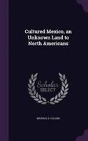 Cultured Mexico, an Unknown Land to North Americans