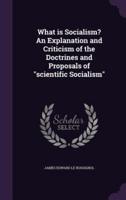 What Is Socialism? An Explanation and Criticism of the Doctrines and Proposals of Scientific Socialism