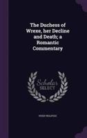 The Duchess of Wrexe, Her Decline and Death; a Romantic Commentary