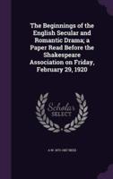 The Beginnings of the English Secular and Romantic Drama; a Paper Read Before the Shakespeare Association on Friday, February 29, 1920