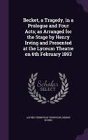 Becket, a Tragedy, in a Prologue and Four Acts; as Arranged for the Stage by Henry Irving and Presented at the Lyceum Theatre on 6th February 1893