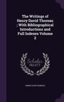 The Writings of Henry David Thoreau; With Bibliographical Introductions and Full Indexes Volume 2