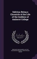 Sabrina; Being a Chronicle of the Life of the Goddess of Amherst College
