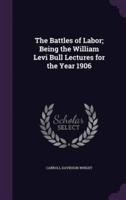 The Battles of Labor; Being the William Levi Bull Lectures for the Year 1906