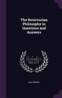 The Rosicrucian Philosophy in Questions and Answers