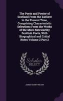 The Poets and Poetry of Scotland From the Earliest to the Present Time, Comprising Characteristic Selections From the Works of the More Noteworthy Scottish Poets, With Biographical and Critial Notes Volume 2 Part 2