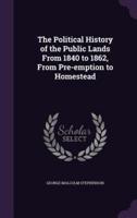 The Political History of the Public Lands From 1840 to 1862, From Pre-Emption to Homestead
