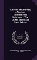 America and Europe; a Study of International Relations. I. The United States and Great Britain