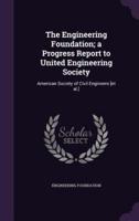 The Engineering Foundation; a Progress Report to United Engineering Society