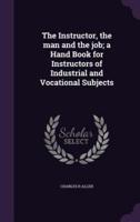 The Instructor, the Man and the Job; a Hand Book for Instructors of Industrial and Vocational Subjects