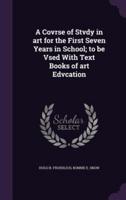 A Covrse of Stvdy in Art for the First Seven Years in School; to Be Vsed With Text Books of Art Edvcation