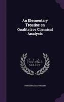 An Elementary Treatise on Qualitative Chemical Analysis