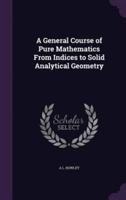A General Course of Pure Mathematics From Indices to Solid Analytical Geometry