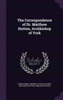 The Correspondence of Dr. Matthew Hutton, Archbishop of York