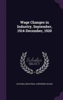 Wage Changes in Industry, September, 1914-December, 1920