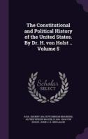 The Constitutional and Political History of the United States. By Dr. H. Von Holst .. Volume 5