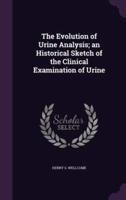 The Evolution of Urine Analysis; an Historical Sketch of the Clinical Examination of Urine