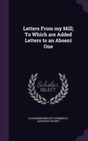 Letters From My Mill; To Which Are Added Letters to an Absent One