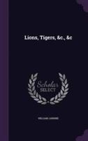 Lions, Tigers, &C., &C