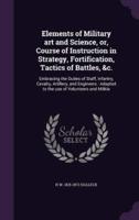 Elements of Military Art and Science, or, Course of Instruction in Strategy, Fortification, Tactics of Battles, &C.