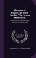 Elements of Physiology; Being Part I of The Human Mechanism