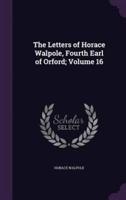 The Letters of Horace Walpole, Fourth Earl of Orford; Volume 16