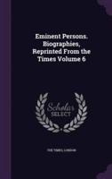 Eminent Persons. Biographies, Reprinted From the Times Volume 6