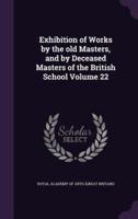 Exhibition of Works by the Old Masters, and by Deceased Masters of the British School Volume 22