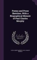 Poems and Prose Sketches, With a Biographical Memoir of Paul Charles Morphy