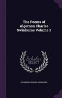 The Poems of Algernon Charles Swinburne Volume 3