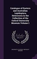 Catalogue of Eastern and Australian Lepidoptera Heterocera in the Collection of the Oxford University Museum Volume 1