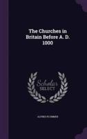 The Churches in Britain Before A. D. 1000