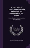 In the Court of Claims, the New York Indians Vs. The United States, No. 17,861