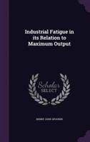Industrial Fatigue in Its Relation to Maximum Output