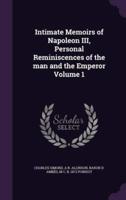 Intimate Memoirs of Napoleon III, Personal Reminiscences of the Man and the Emperor Volume 1