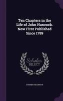 Ten Chapters in the Life of John Hancock. Now First Published Since 1789