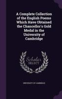 A Complete Collection of the English Poems Which Have Obtained the Chancellor's Gold Medal in the University of Cambridge