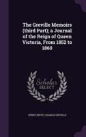 The Greville Memoirs (Third Part); a Journal of the Reign of Queen Victoria, From 1852 to 1860