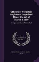 Officers of Volunteer Regiments Organized Under the Act of March 2, 1899