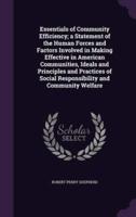 Essentials of Community Efficiency; a Statement of the Human Forces and Factors Involved in Making Effective in American Communities, Ideals and Principles and Practices of Social Responsibility and Community Welfare