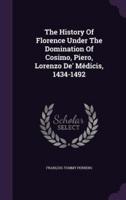 The History Of Florence Under The Domination Of Cosimo, Piero, Lorenzo De' Médicis, 1434-1492