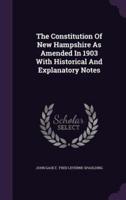 The Constitution Of New Hampshire As Amended In 1903 With Historical And Explanatory Notes