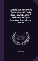 The Ballad-History Of 'The Wonderful Derby Ram', Sketches By P. Atkinson, With An Intr. And Notes By A. Wallis