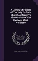 A Library Of Fathers Of The Holy Catholic Church, Anterior To The Division Of The East And West, Volume 9