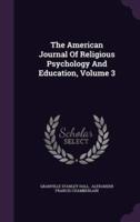 The American Journal Of Religious Psychology And Education, Volume 3