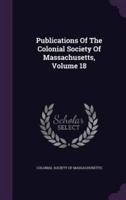 Publications Of The Colonial Society Of Massachusetts, Volume 18