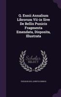 Q. Ennii Annalium Librorum Vii-Ix Sive De Bellis Punicis Fragmenta Emendata, Disposita, Illustrata